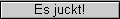 Es juckt!