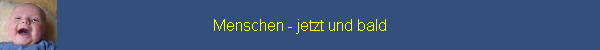 Menschen - jetzt und bald